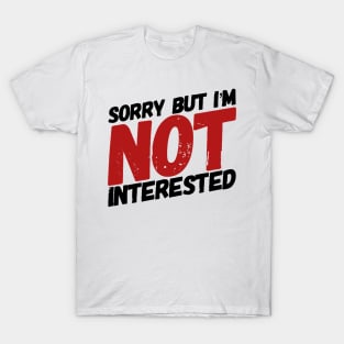 Sorry but I'm not interested. T-Shirt